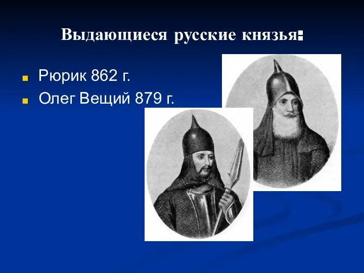 Выдающиеся русские князья: Рюрик 862 г. Олег Вещий 879 г.