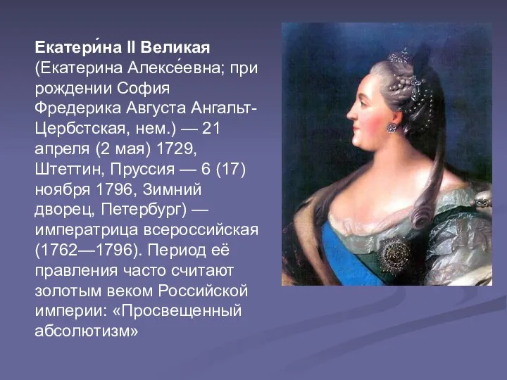 Екатери́на II Великая (Екатерина Алексе́евна; при рождении София Фредерика Августа Ангальт-Цербстская,