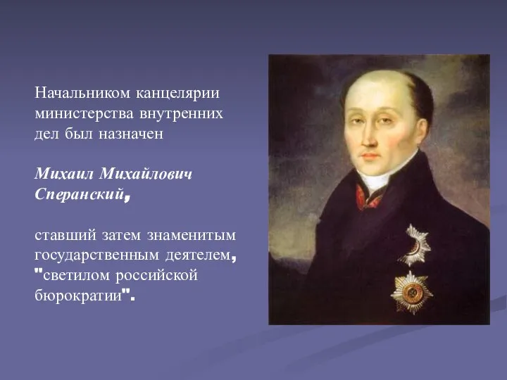 Начальником канцелярии министерства внутренних дел был назначен Михаил Михайлович Сперанский, ставший