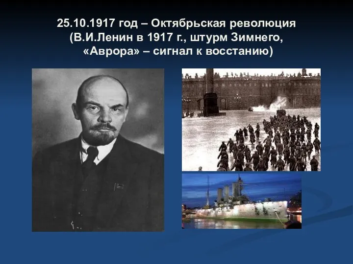 25.10.1917 год – Октябрьская революция (В.И.Ленин в 1917 г., штурм Зимнего, «Аврора» – сигнал к восстанию)