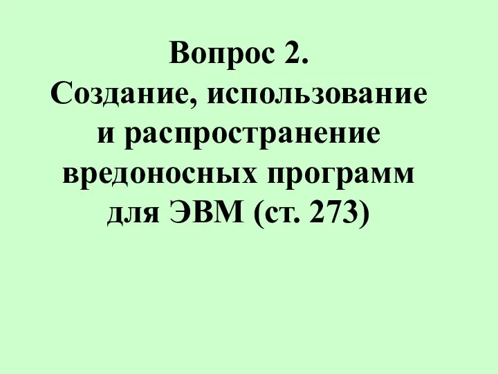 Вопрос 2. Создание, использование и распространение вредоносных программ для ЭВМ (ст. 273)