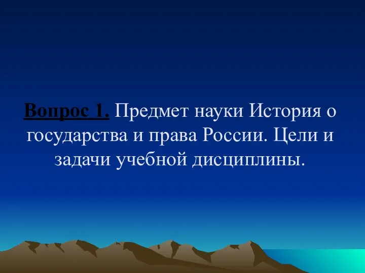 Вопрос 1. Предмет науки История о государства и права России. Цели и задачи учебной дисциплины.