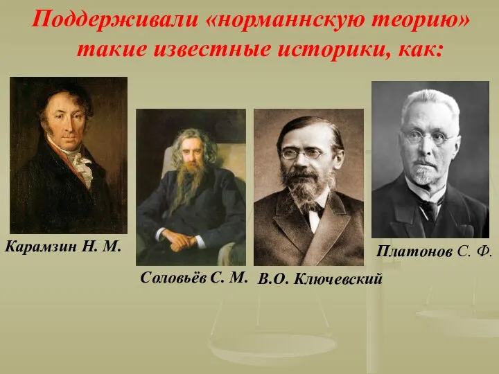 Поддерживали «норманнскую теорию» такие известные историки, как: Карамзин Н. М. Соловьёв