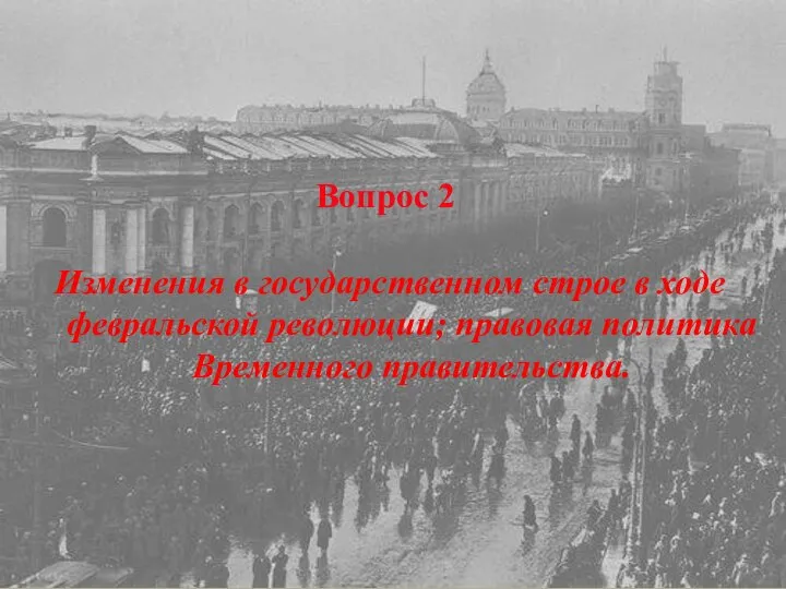 Вопрос 2 Изменения в государственном строе в ходе февральской революции; правовая политика Временного правительства.