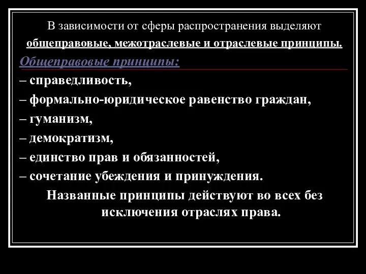 В зависимости от сферы распространения выделяют общеправовые, межотраслевые и отраслевые принципы.