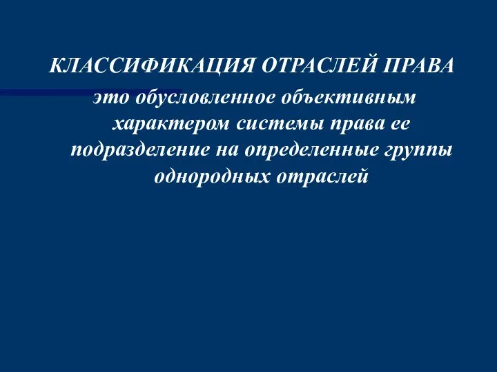 КЛАССИФИКАЦИЯ ОТРАСЛЕЙ ПРАВА это обусловленное объективным характером системы права ее подразделение на определенные группы однородных отраслей