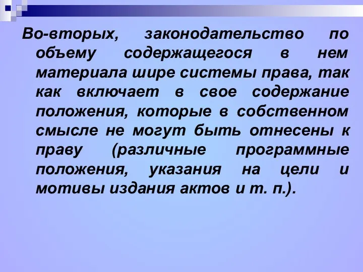 Во-вторых, законодательство по объему содержащегося в нем материала шире системы права,