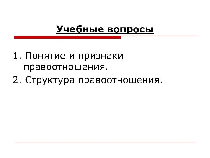 Учебные вопросы 1. Понятие и признаки правоотношения. 2. Структура правоотношения.