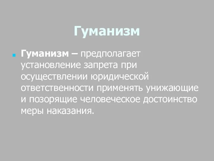 Гуманизм Гуманизм – предполагает установление запрета при осуществлении юридической ответственности применять