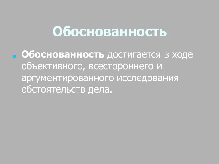 Обоснованность Обоснованность достигается в ходе объективного, всестороннего и аргументированного исследования обстоятельств дела.