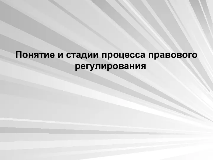 Понятие и стадии процесса правового регулирования