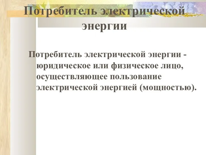 Потребитель электрической энергии Потребитель электрической энергии - юридическое или физическое лицо, осуществляющее пользование электрической энергией (мощностью).