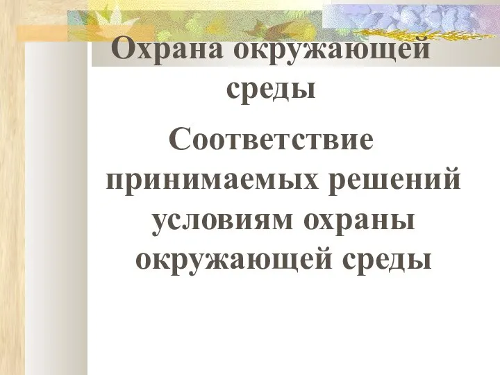 Охрана окружающей среды Соответствие принимаемых решений условиям охраны окружающей среды