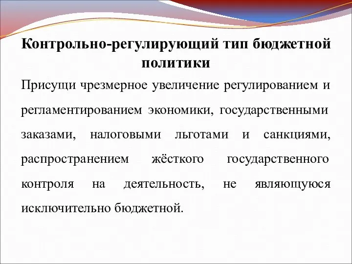 Контрольно-регулирующий тип бюджетной политики Присущи чрезмерное увеличение регулированием и регламентированием экономики,