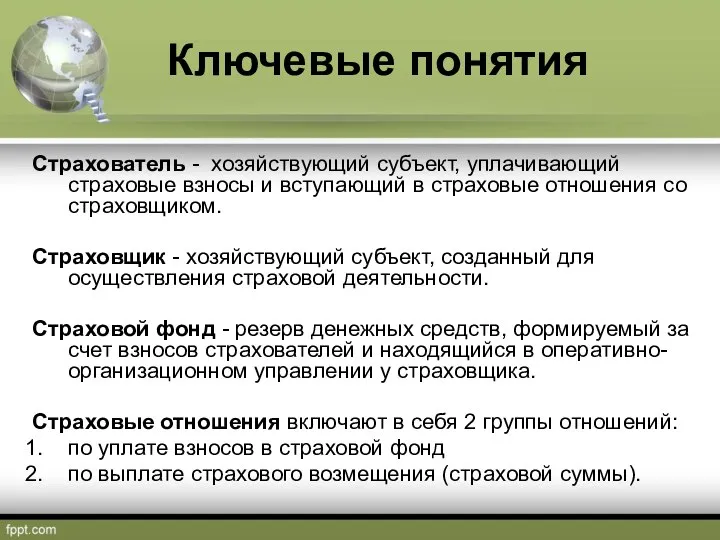 Ключевые понятия Страхователь - хозяйствующий субъект, уплачивающий страховые взносы и вступающий