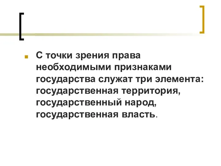 С точки зрения права необходимыми признаками государства служат три элемента: государственная территория, государственный народ, государственная власть.