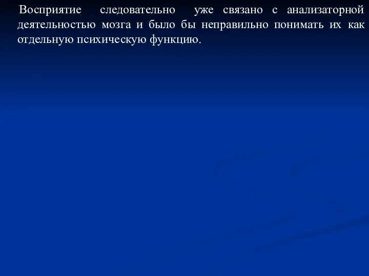 Восприятие следовательно уже связано с анализаторной деятельностью мозга и было бы