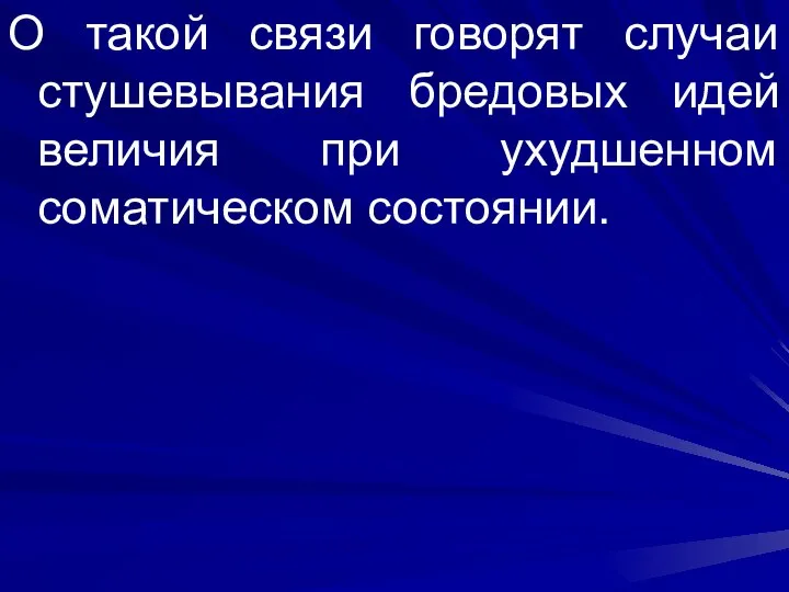 О такой связи говорят случаи стушевывания бредовых идей величия при ухудшенном соматическом состоянии.