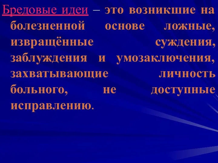 Бредовые идеи – это возникшие на болезненной основе ложные, извращённые суждения,