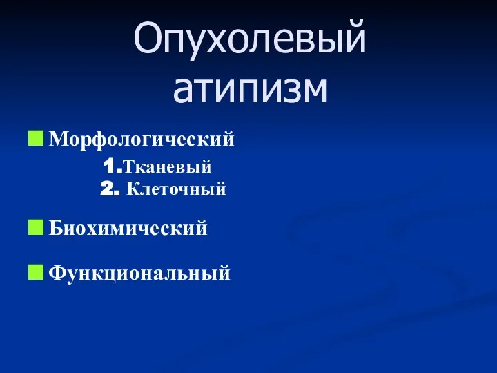 Опухолевый атипизм Морфологический 1.Тканевый 2. Клеточный Биохимический Функциональный