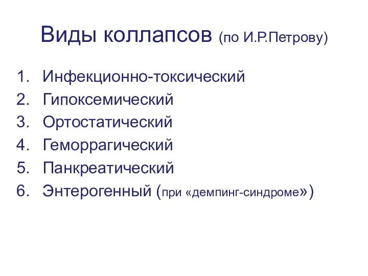 Виды коллапсов (по И.Р.Петрову) Инфекционно-токсический Гипоксемический Ортостатический Геморрагический Панкреатический Энтерогенный (при «демпинг-синдроме»)