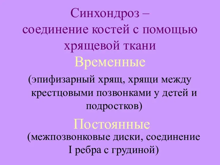 Синхондроз – соединение костей с помощью хрящевой ткани Временные (эпифизарный хрящ,