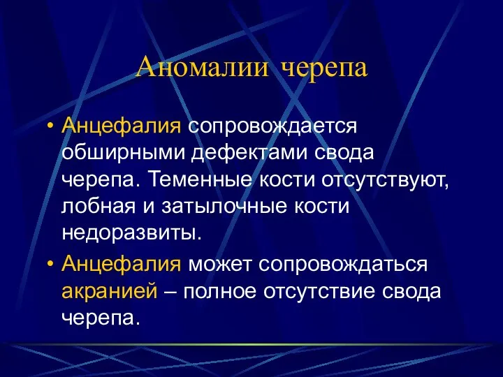 Аномалии черепа Анцефалия сопровождается обширными дефектами свода черепа. Теменные кости отсутствуют,