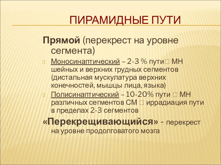 ПИРАМИДНЫЕ ПУТИ Прямой (перекрест на уровне сегмента) Моносинаптический – 2-3 %