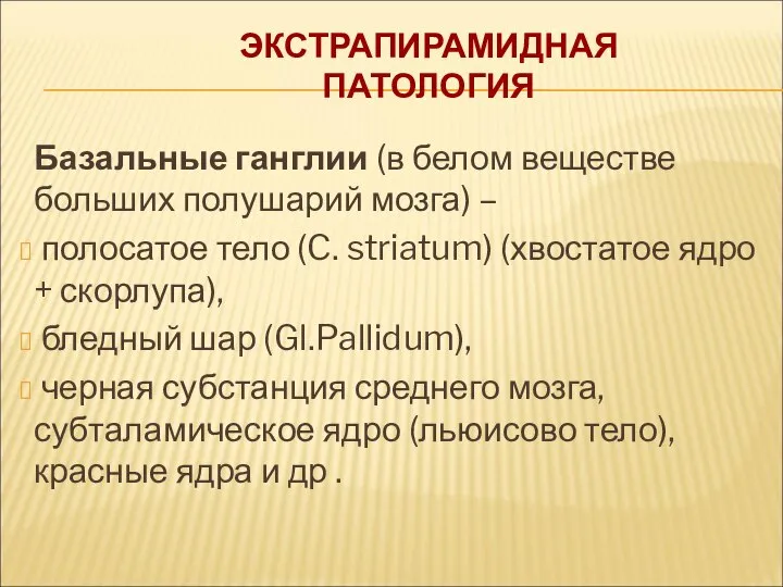 ЭКСТРАПИРАМИДНАЯ ПАТОЛОГИЯ Базальные ганглии (в белом веществе больших полушарий мозга) –