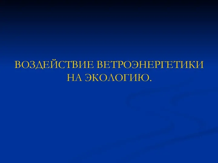 ВОЗДЕЙСТВИЕ ВЕТРОЭНЕРГЕТИКИ НА ЭКОЛОГИЮ.