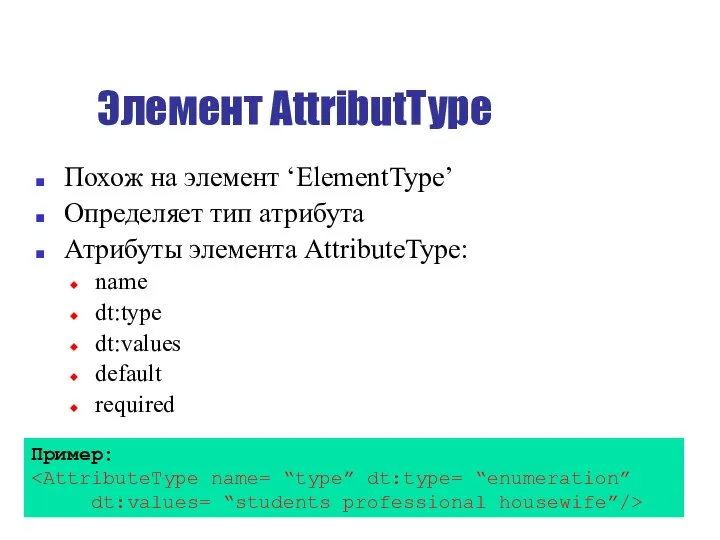 Элемент AttributType Похож на элемент ‘ElementType’ Определяет тип атрибута Атрибуты элемента