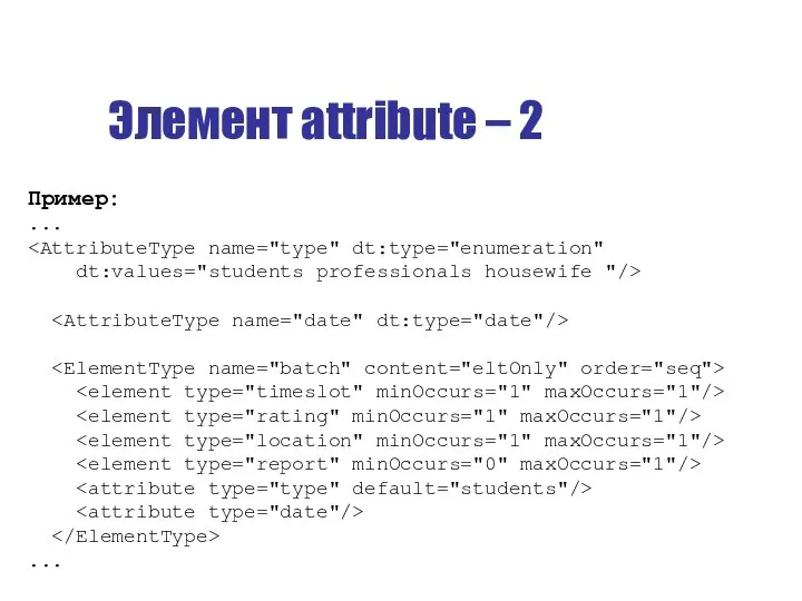 Элемент attribute – 2 Пример: ... dt:values="students professionals housewife "/> ...