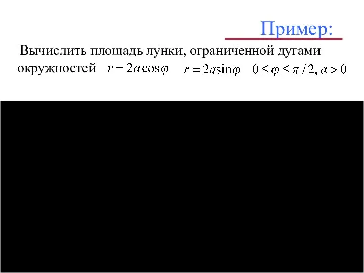 Пример: Вычислить площадь лунки, ограниченной дугами окружностей . , , .