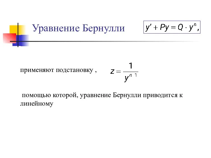 Уравнение Бернулли применяют подстановку , помощью которой, уравнение Бернулли приводится к линейному