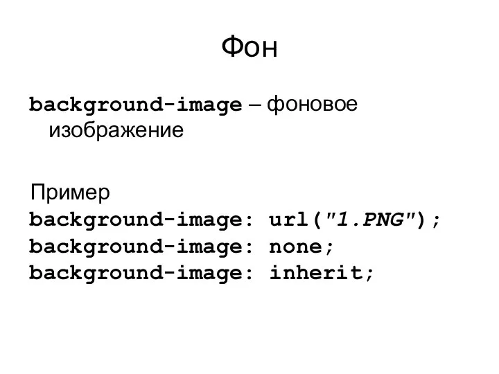 Фон background-image – фоновое изображение Пример background-image: url("1.PNG"); background-image: none; background-image: inherit;