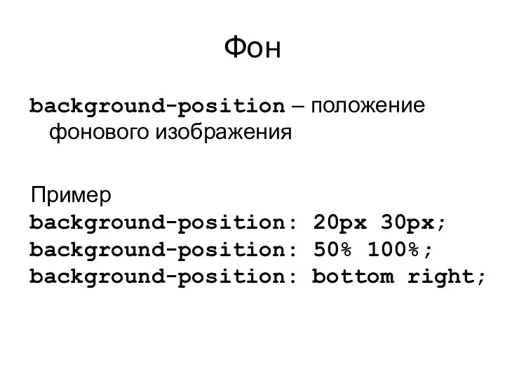 Фон background-position – положение фонового изображения Пример background-position: 20px 30px; background-position: 50% 100%; background-position: bottom right;