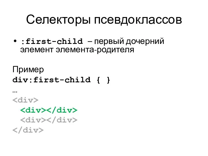 Селекторы псевдоклассов :first-child – первый дочерний элемент элемента-родителя Пример div:first-child { } …