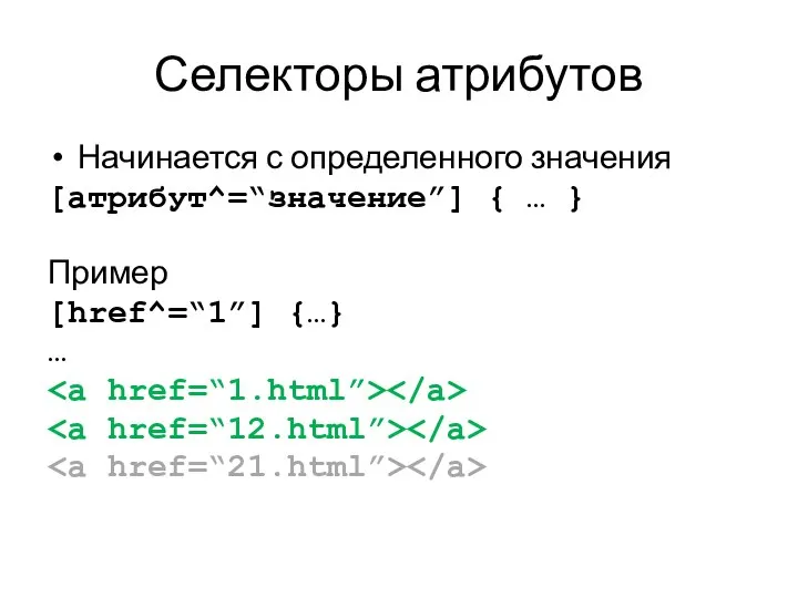 Селекторы атрибутов Начинается с определенного значения [атрибут^=“значение”] { … } Пример [href^=“1”] {…} …