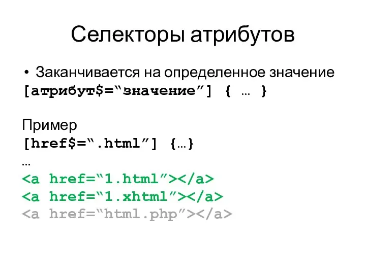 Селекторы атрибутов Заканчивается на определенное значение [атрибут$=“значение”] { … } Пример [href$=“.html”] {…} …