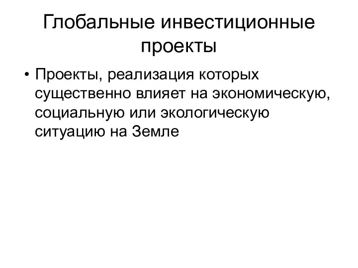 Глобальные инвестиционные проекты Проекты, реализация которых существенно влияет на экономическую, социальную или экологическую ситуацию на Земле