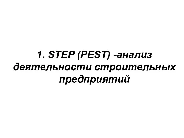1. STEP (PEST) -анализ деятельности строительных предприятий