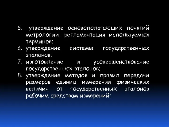 утверждение основополагающих понятий метрологии, регламентация используемых терминов; утверждение системы государственных эталонов;