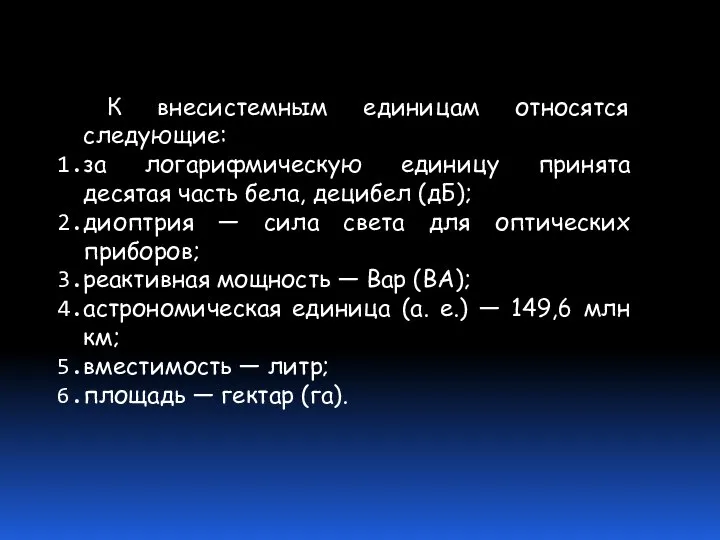 К внесистемным единицам относятся следующие: за логарифмическую единицу принята десятая часть