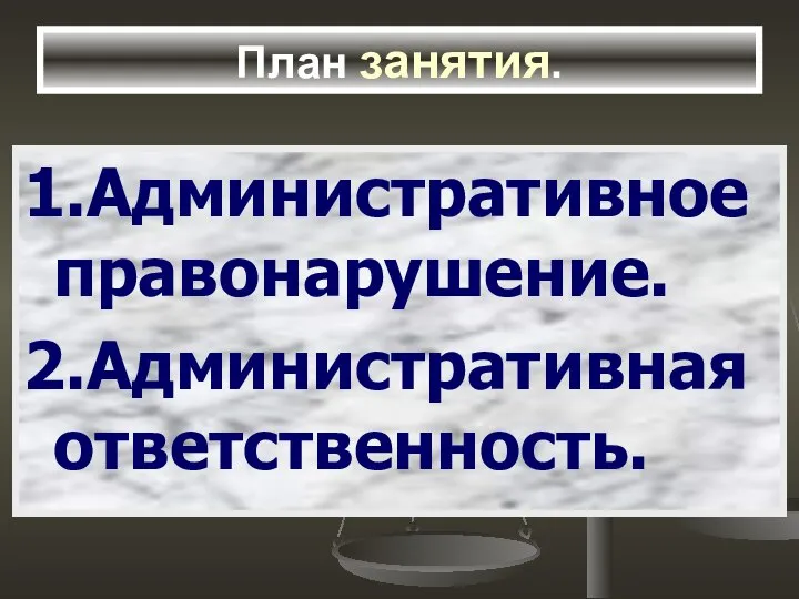 План занятия. 1.Административное правонарушение. 2.Административная ответственность.