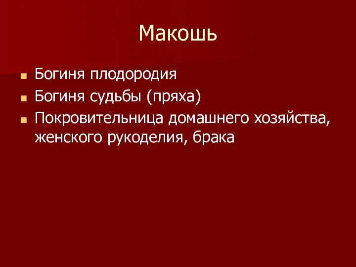 Макошь Богиня плодородия Богиня судьбы (пряха) Покровительница домашнего хозяйства, женского рукоделия, брака