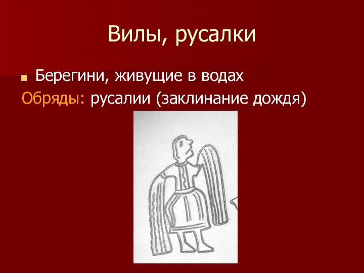 Вилы, русалки Берегини, живущие в водах Обряды: русалии (заклинание дождя)