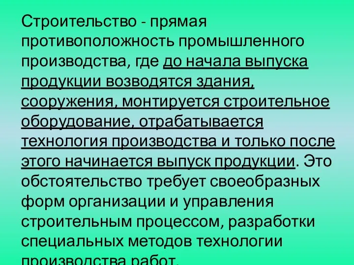 Строительство - прямая противоположность промышленного производства, где до начала выпуска продукции