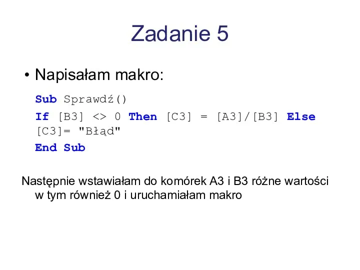 Zadanie 5 Napisałam makro: Sub Sprawdź() If [B3] 0 Then [C3]