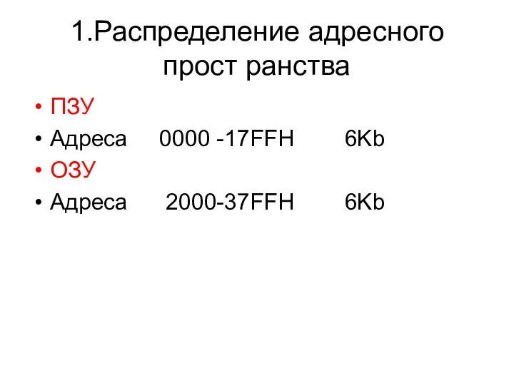 1.Распределение адресного прост ранства ПЗУ Адреса 0000 -17FFH 6Kb ОЗУ Адреса 2000-37FFH 6Kb