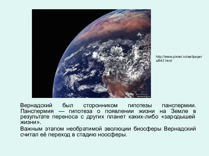 Вернадский был сторонником гипотезы панспермии. Панспермия — гипотеза о появлении жизни